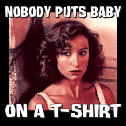 DIRTY DANCING - Nobody Puts Baby on a T-shirt Design